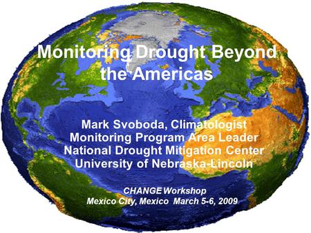 Mark Svoboda, Climatologist Monitoring Program Area Leader National Drought Mitigation Center University of Nebraska-Lincoln Monitoring Drought Beyond.