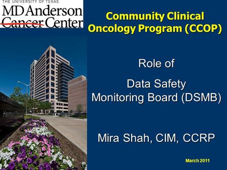 Community Clinical Oncology Program (CCOP) Updated: July 2006 Role of Data Safety Monitoring Board (DSMB) Mira Shah, CIM, CCRP March 2011.