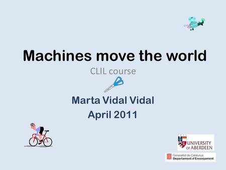 Machines move the world CLIL course Marta Vidal Vidal April 2011.