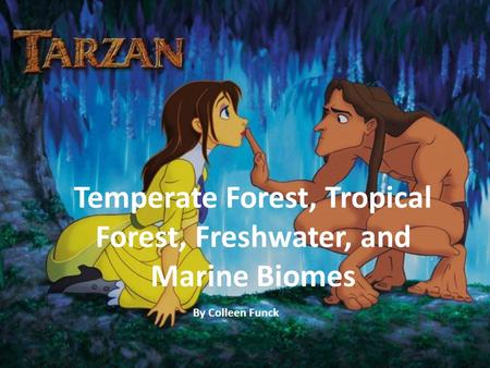 Temperate Forest, Tropical Forest, Freshwater, and Marine Biomes By Colleen Funck.