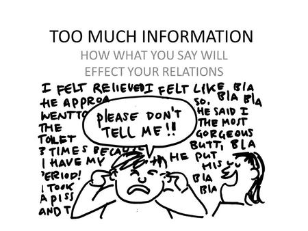 TOO MUCH INFORMATION HOW WHAT YOU SAY WILL EFFECT YOUR RELATIONS.