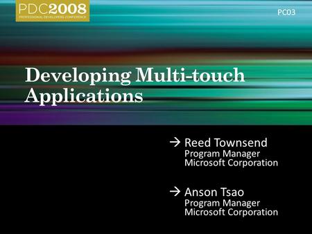  Reed Townsend Program Manager Microsoft Corporation  Anson Tsao Program Manager Microsoft Corporation PC03.