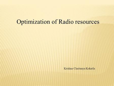Optimization of Radio resources Krishna Chaitanya Kokatla.