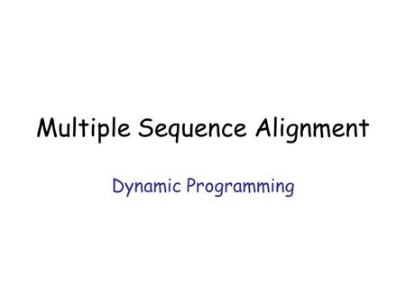 Multiple Sequence Alignment Dynamic Programming. Multiple Sequence Alignment VTISCTGSSSNIGAG  NHVKWYQQLPG VTISCTGTSSNIGS  ITVNWYQQLPG LRLSCSSSGFIFSS.