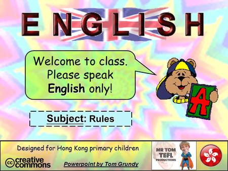 Welcome to class. Please speak English only! Subject: Rules Powerpoint by Tom Grundy Designed for Hong Kong primary children.