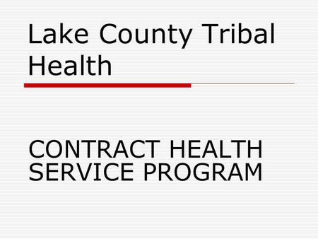 Lake County Tribal Health CONTRACT HEALTH SERVICE PROGRAM.