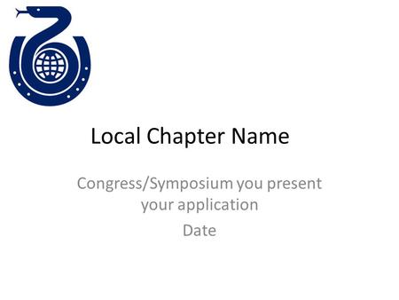 Local Chapter Name Congress/Symposium you present your application Date.