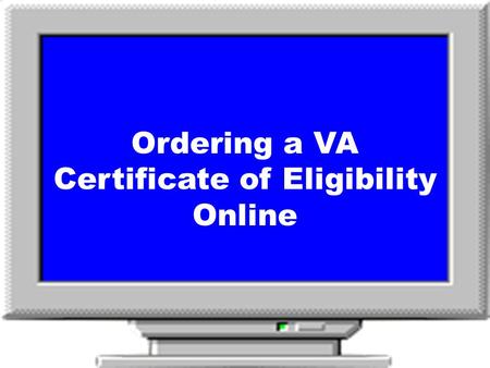 Ordering a VA Certificate of Eligibility Online It’s easy! It’s instantaneous in many cases! It’s free! Electronic Certificate of Eligibility (COE)