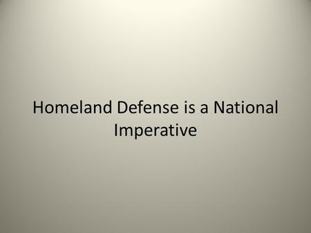 Homeland Defense is a National Imperative. Definitions Homeland Defense- – Joint Publication JP 3-27 states that Homeland Defense is our nation’s first.