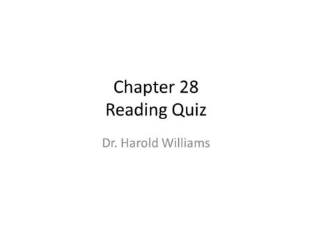 Chapter 28 Reading Quiz Dr. Harold Williams.