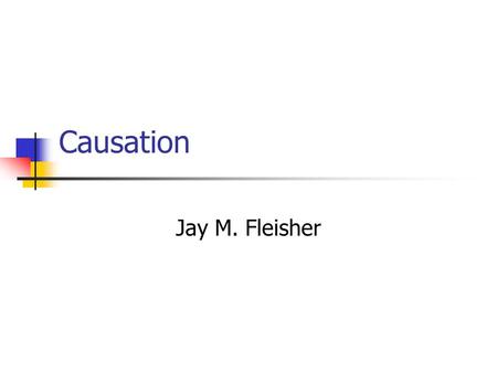 Causation Jay M. Fleisher.