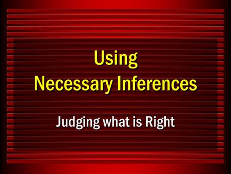 Using Necessary Inferences Judging what is Right.
