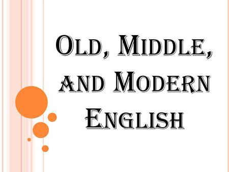 Old, Middle, and Modern English