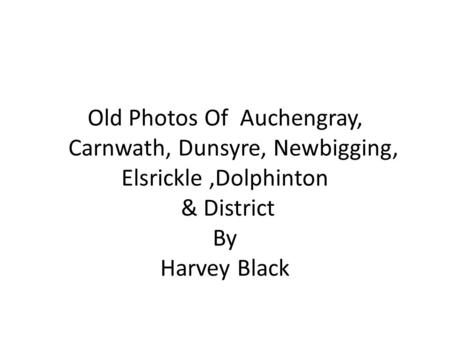 Old Photos Of Auchengray, Carnwath, Dunsyre, Newbigging, Elsrickle ,Dolphinton & District By Harvey Black.