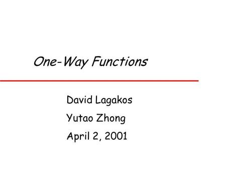One-Way Functions David Lagakos Yutao Zhong April 2, 2001.