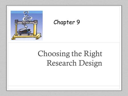 Chapter 9 Choosing the Right Research Design Chapter 9.