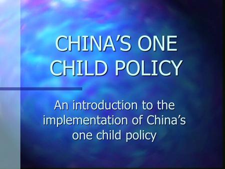 CHINA’S ONE CHILD POLICY An introduction to the implementation of China’s one child policy.