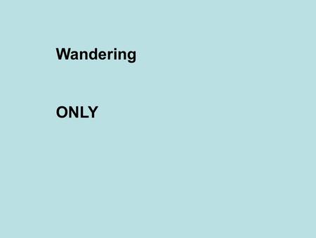 ONLY Wandering. She told me that she loved me. Wandering “only” Let me count the ways.