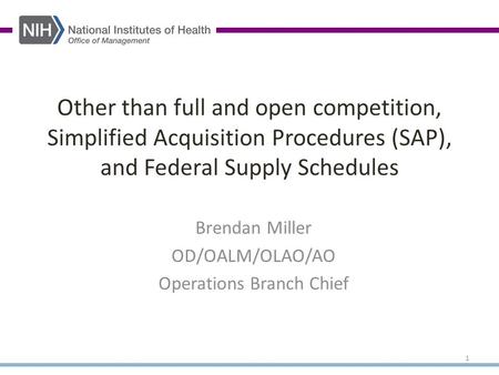 Other than full and open competition, Simplified Acquisition Procedures (SAP), and Federal Supply Schedules Brendan Miller OD/OALM/OLAO/AO Operations Branch.