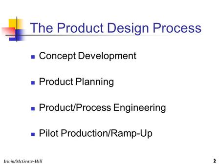 Irwin/McGraw-Hill 1 The Product Design Process Concept Development Product Planning Product/Process Engineering Pilot Production/Ramp-Up 2.