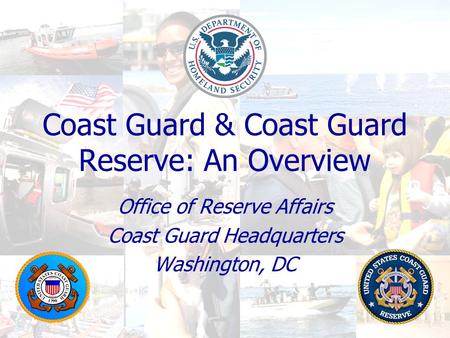 Coast Guard & Coast Guard Reserve: An Overview Office of Reserve Affairs Coast Guard Headquarters Washington, DC.