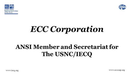 Www.ecccorp.org www.iecq.org ECC Corporation ANSI Member and Secretariat for The USNC/IECQ.