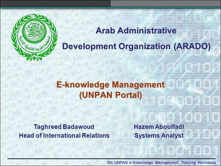 5th UNPAN e-Knowledge Management Training Workshop E-knowledge Management (UNPAN Portal) Arab Administrative Development Organization (ARADO) Hazem Aboulfadl.