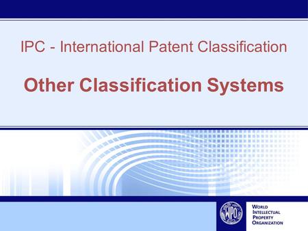 IPC - International Patent Classification Other Classification Systems.