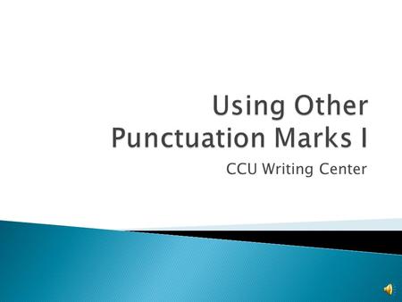 CCU Writing Center PART I  Periods  Question Marks  Semicolons PART II:  Colons  Quotation Marks  Ellipsis Marks.