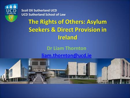 The Rights of Others: Asylum Seekers & Direct Provision in Ireland Dr Liam Thornton