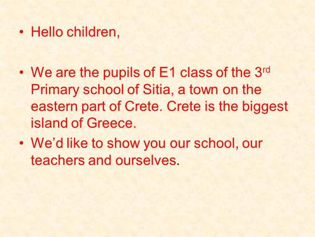 Hello children, We are the pupils of E1 class of the 3 rd Primary school of Sitia, a town on the eastern part of Crete. Crete is the biggest island of.