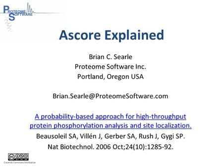 Ascore Explained Brian C. Searle Proteome Software Inc. Portland, Oregon USA A probability-based approach for high-throughput.