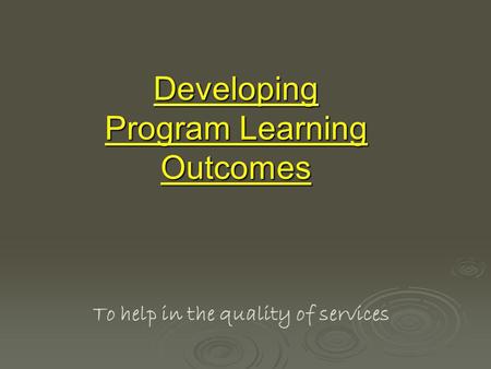 Developing Program Learning Outcomes To help in the quality of services.