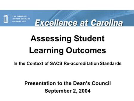 Assessing Student Learning Outcomes In the Context of SACS Re-accreditation Standards Presentation to the Dean’s Council September 2, 2004.