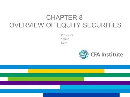 CHAPTER 8 OVERVIEW OF EQUITY SECURITIES Presenter Venue Date.