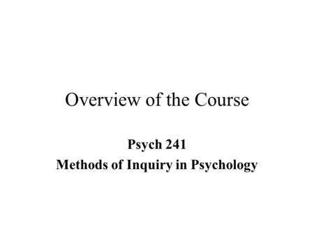 Overview of the Course Psych 241 Methods of Inquiry in Psychology.
