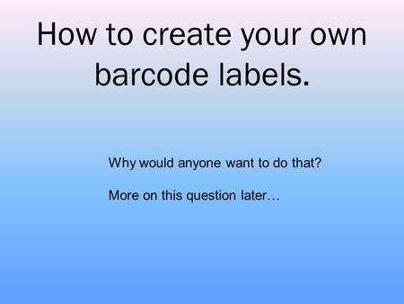 How to create your own barcode labels.