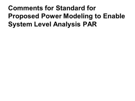 Comments for Standard for Proposed Power Modeling to Enable System Level Analysis PAR.