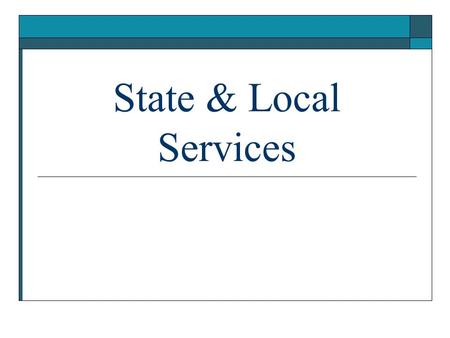 State & Local Services. Department of Health & Human Services  20% of state’s budget Handle aging, child development, mental health and social services.
