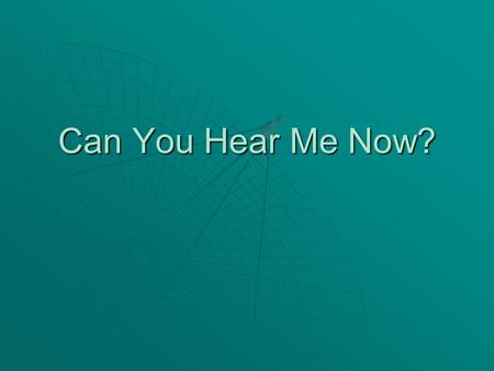 Can You Hear Me Now?. Presented by  Geneal Matheny  Kim Foxworth  Peggy Day.