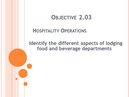 O BJECTIVE 2.03 H OSPITALITY O PERATIONS Identify the different aspects of lodging food and beverage departments.