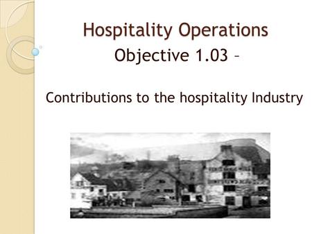 Hospitality Operations Objective 1.03 – Contributions to the hospitality Industry.