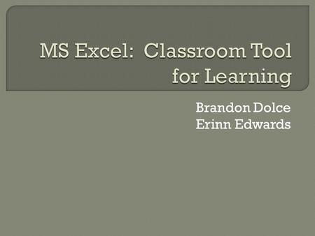Brandon Dolce Erinn Edwards.  Understand the different spreadsheet charts and practice using them in various scenarios  Understand Absolute/Relative.