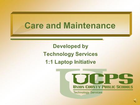 Care and Maintenance Developed by Technology Services 1:1 Laptop Initiative.