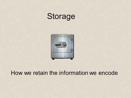 Storage How we retain the information we encode. Review the three stage process of Memory.