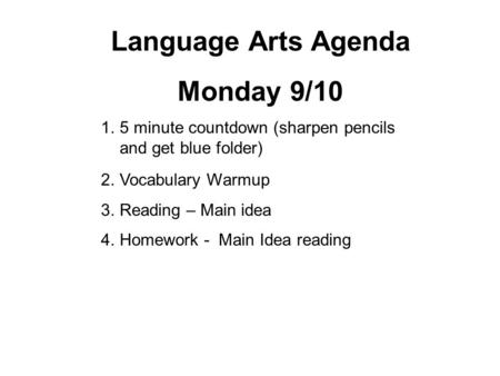Language Arts Agenda Monday 9/10 1.5 minute countdown (sharpen pencils and get blue folder) 2.Vocabulary Warmup 3.Reading – Main idea 4.Homework - Main.