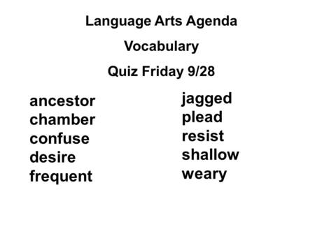Language Arts Agenda Vocabulary Quiz Friday 9/28 jagged plead resist shallow weary ancestor chamber confuse desire frequent.