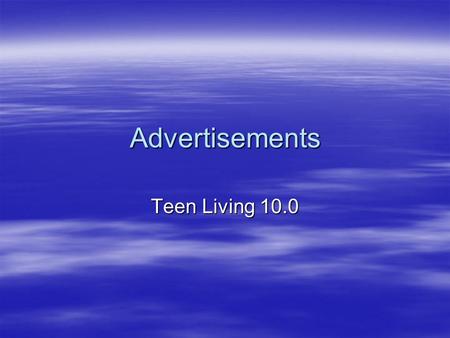 Advertisements Teen Living 10.0. Purpose of Advertisements  1. Want people to buy the product  2. Give consumers more choices  3. Promote Sales.