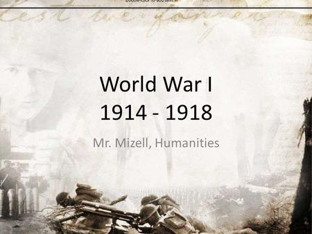 World War I 1914 - 1918 Mr. Mizell, Humanities. Essential Question How did the Western and Eastern Fronts differ?