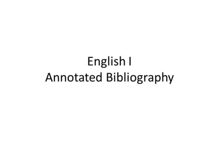 English I Annotated Bibliography. What To Know Research – Life Skill Academic Research – Goal of analysis, synthesis, understanding, etc – Requires specific.